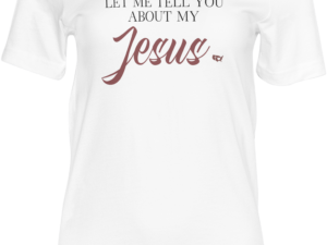 Let Me Tell You About My Jesus - T-shirt